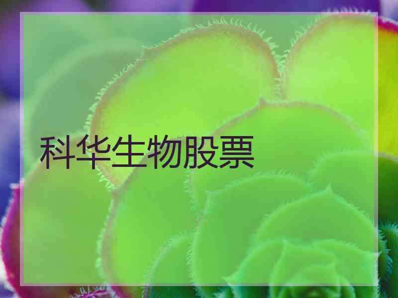 002022科华生物(002022科华生物股吧)